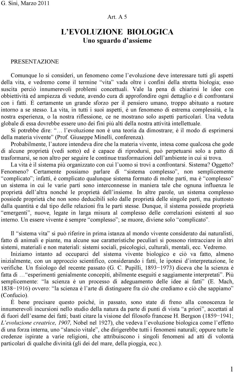 vada oltre i confini della stretta biologia; esso suscita perciò innumerevoli problemi concettuali.