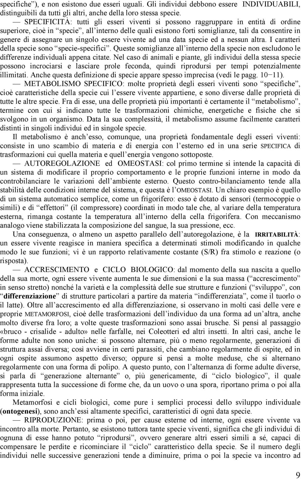 assegnare un singolo essere vivente ad una data specie ed a nessun altra. I caratteri della specie sono specie-specifici.