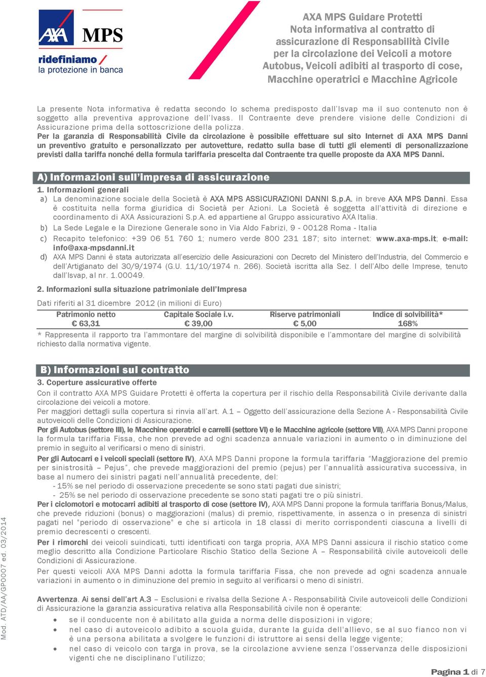 Il Contraente deve prendere visione delle Condizioni di Assicurazione prima della sottoscrizione della polizza.