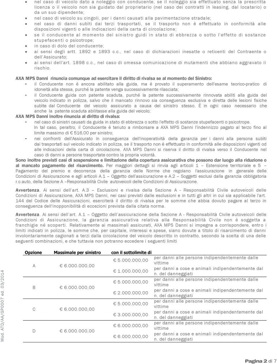 in conformità alle disposizioni vigenti o alle indicazioni della carta di circolazione; se il conducente al momento del sinistro guidi in stato di ebbrezza o sotto l'effetto di sostanze stupefacenti