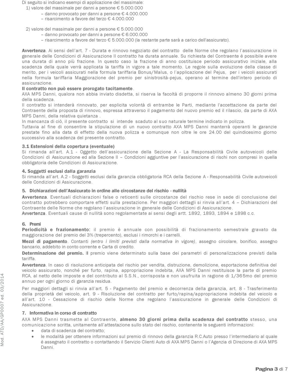 7 - Durata e rinnovo negoziato del contratto delle Norme che regolano l assicurazione in generale delle Condizioni di Assicurazione Il contratto ha durata annuale.