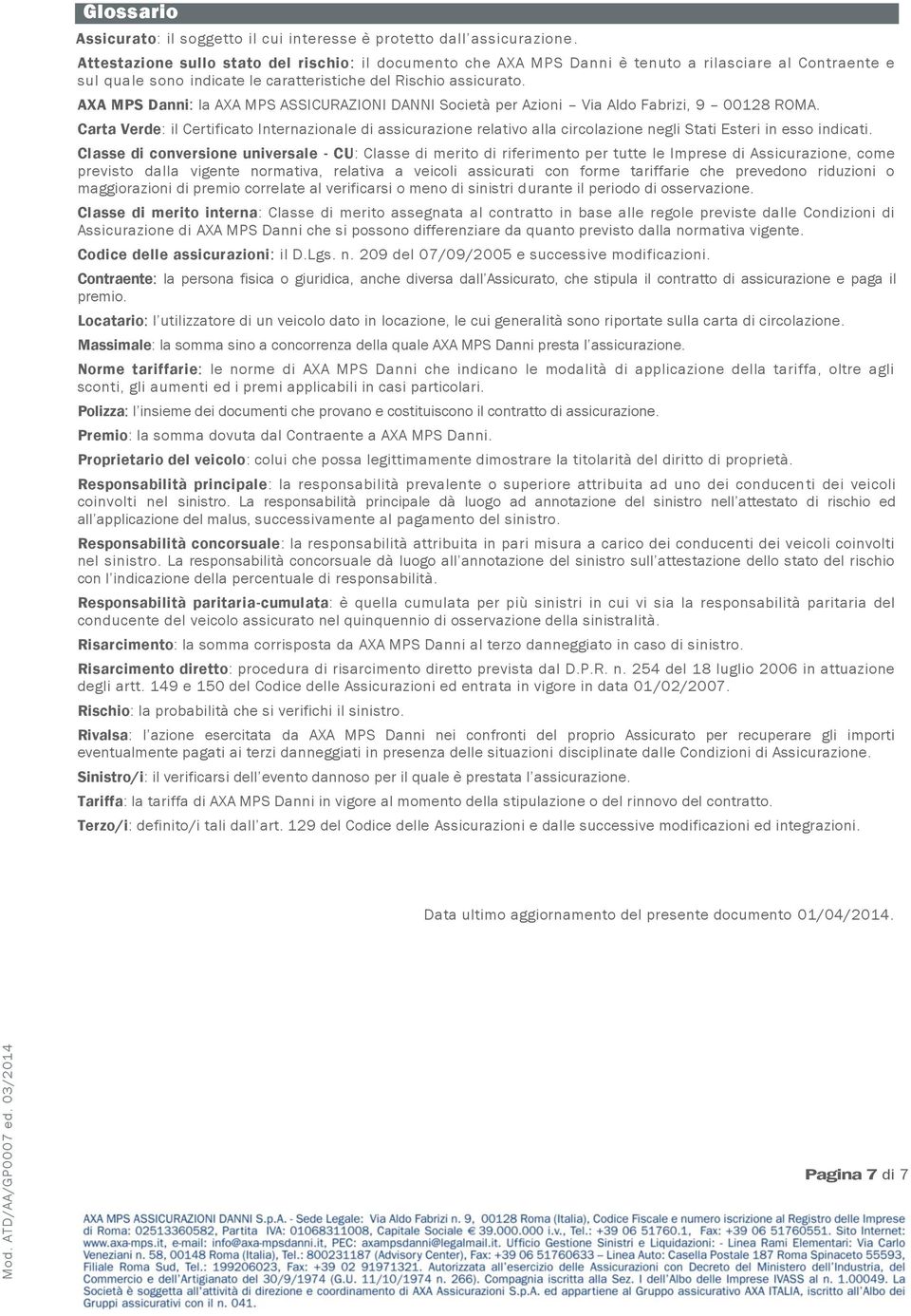 AXA MPS Danni: la AXA MPS ASSICURAZIONI DANNI Società per Azioni Via Aldo Fabrizi, 9 00128 ROMA.