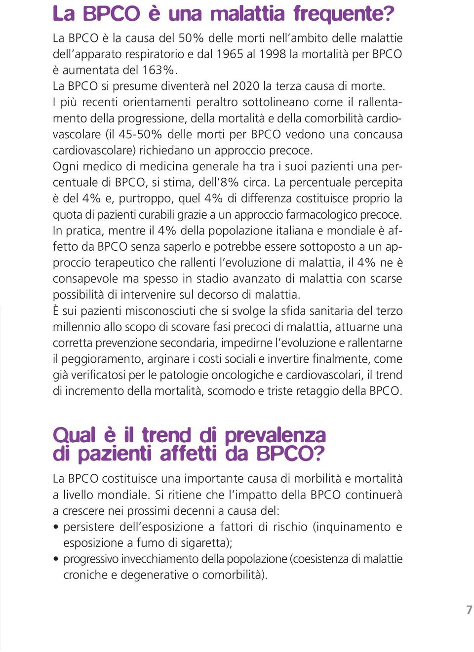 I più recenti orientamenti peraltro sottolineano come il rallentamento della progressione, della mortalità e della comorbilità cardiovascolare (il 45-50% delle morti per BPCO vedono una concausa