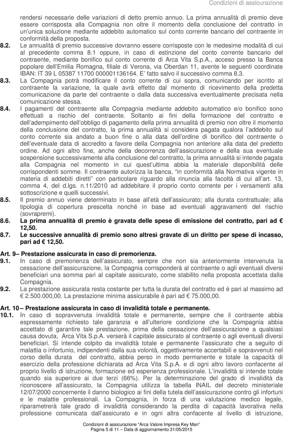 del contraente in conformità della proposta. 8.2. Le annualità di premio successive dovranno essere corrisposte con le medesime modalità di cui al precedente comma 8.