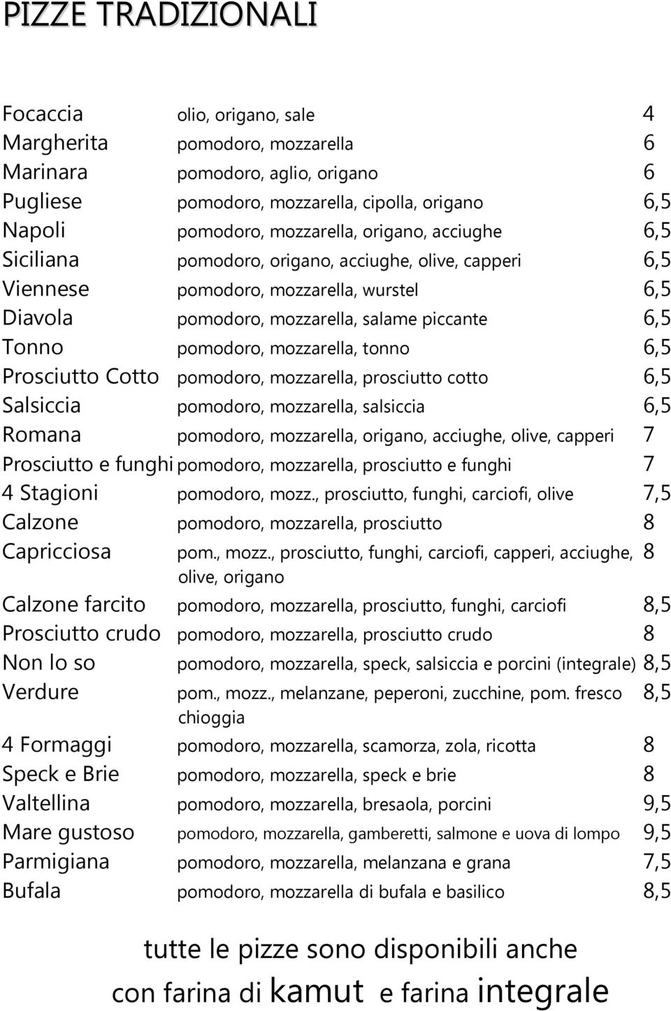 pomodoro, mozzarella, tonno 6,5 Prosciutto Cotto pomodoro, mozzarella, prosciutto cotto 6,5 Salsiccia pomodoro, mozzarella, salsiccia 6,5 Romana pomodoro, mozzarella, origano, acciughe, olive,