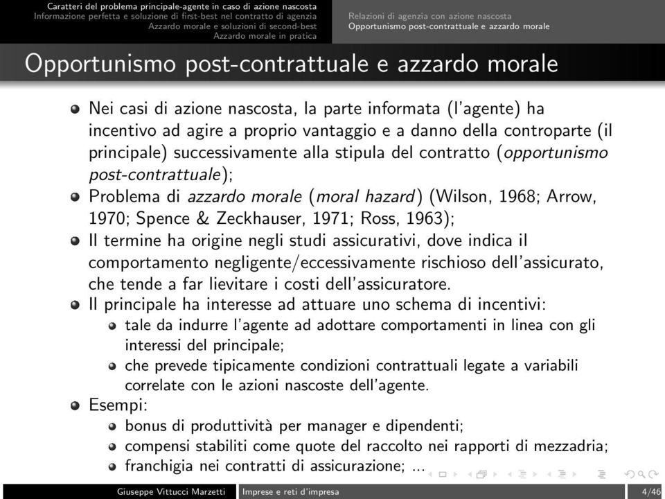 hazard) (Wilson, 1968; Arrow, 1970; Spence & Zeckhauser, 1971; Ross, 1963); Il termine ha origine negli studi assicurativi, dove indica il comportamento negligente/eccessivamente rischioso dell