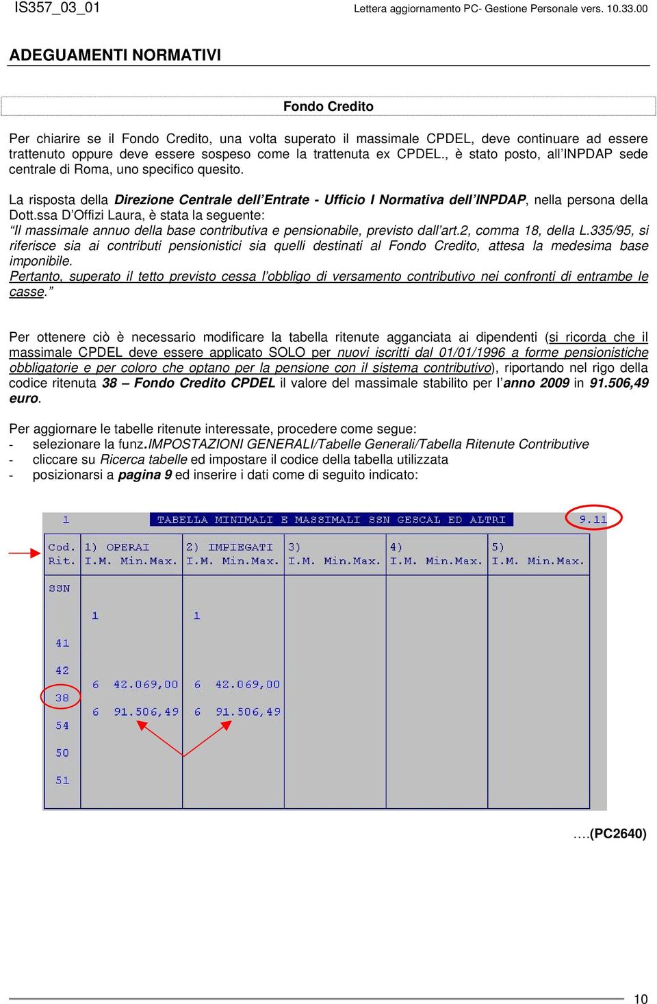 ssa D Offizi Laura, è stata la seguente: Il massimale annuo della base contributiva e pensionabile, previsto dall art.2, comma 18, della L.