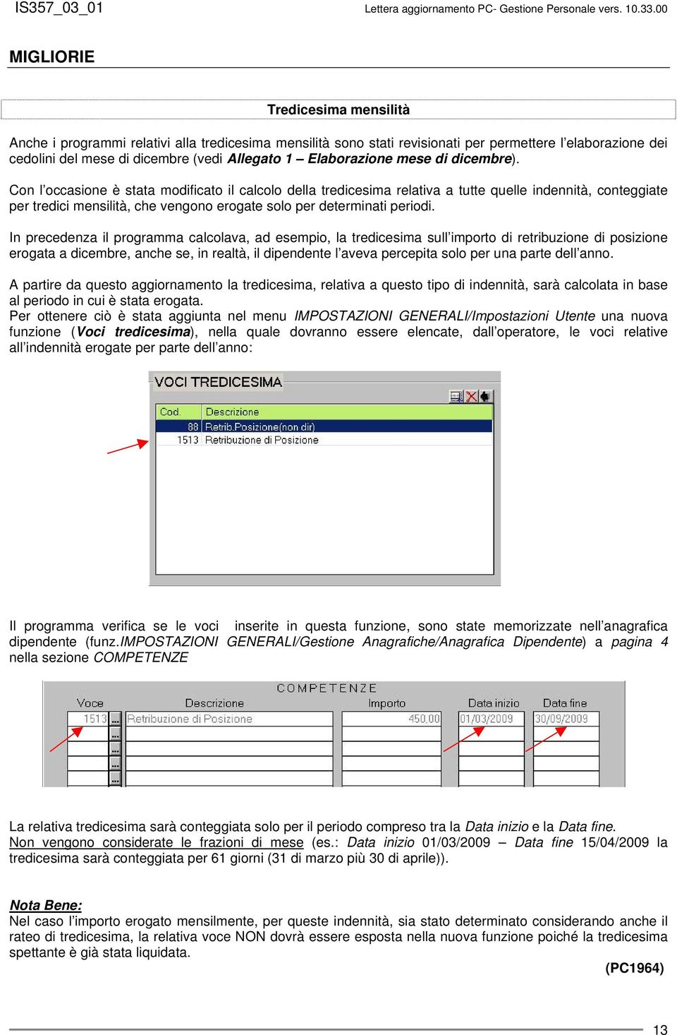 Con l occasione è stata modificato il calcolo della tredicesima relativa a tutte quelle indennità, conteggiate per tredici mensilità, che vengono erogate solo per determinati periodi.