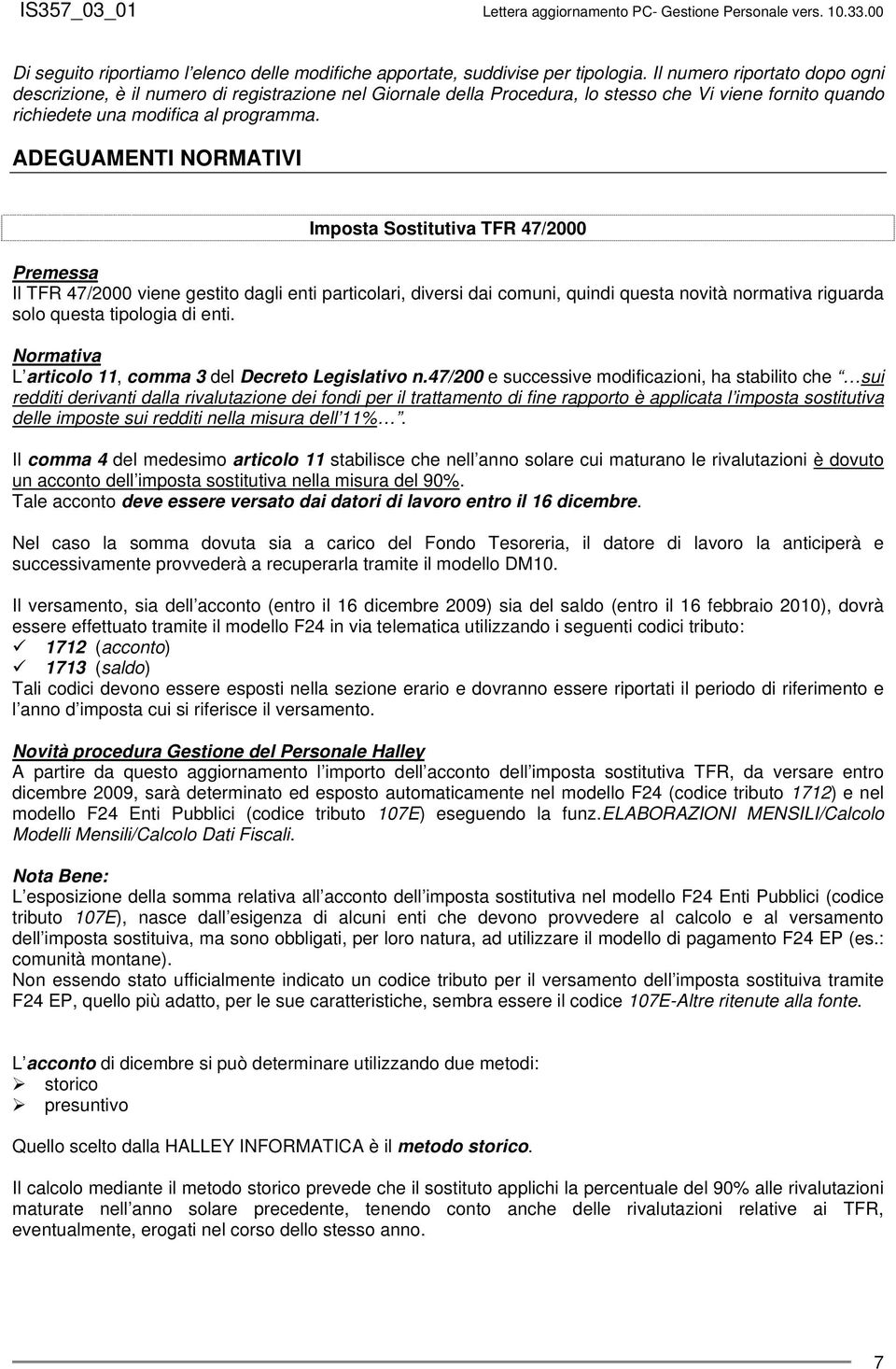 ADEGUAMENTI NORMATIVI Imposta Sostitutiva TFR 47/2000 Premessa Il TFR 47/2000 viene gestito dagli enti particolari, diversi dai comuni, quindi questa novità normativa riguarda solo questa tipologia