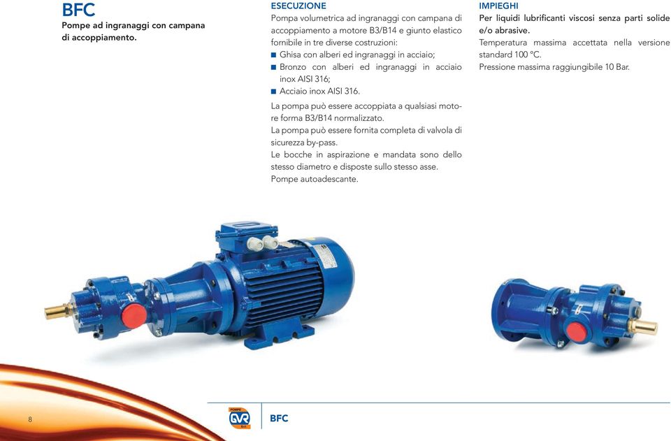 Bronzo con alberi ed ingranaggi in acciaio inox AISI 316; n Acciaio inox AISI 316. La pompa può essere accoppiata a qualsiasi motore forma B3/B14 normalizzato.