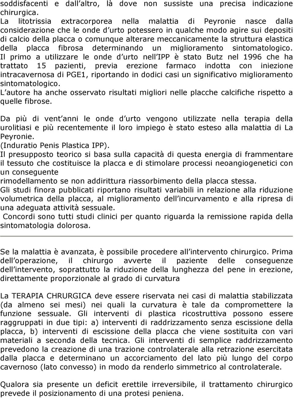 meccanicamente la struttura elastica della placca fibrosa determinando un miglioramento sintomatologico.