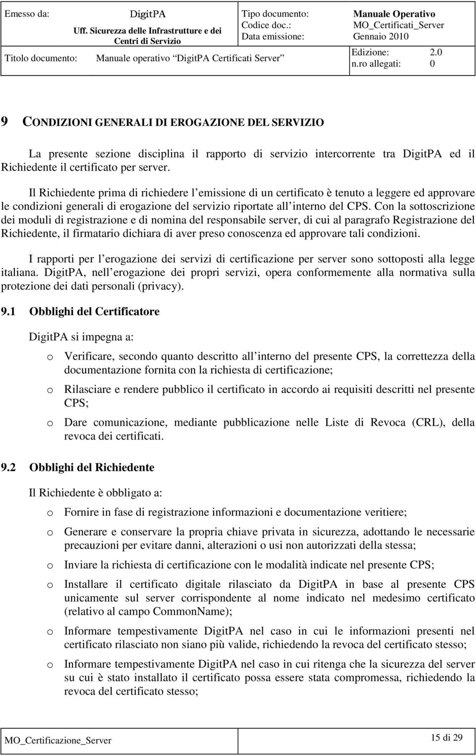 Il Richiedente prima di richiedere l emissione di un certificato è tenuto a leggere ed approvare le condizioni generali di erogazione del servizio riportate all interno del CPS.