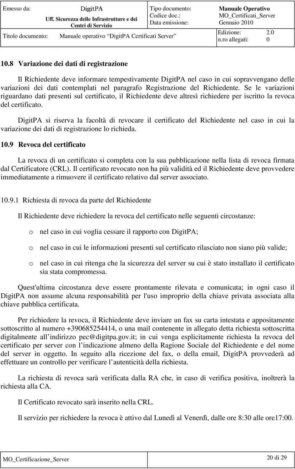 Se le variazioni riguardano dati presenti sul certificato, il Richiedente deve altresì richiedere per iscritto la revoca del certificato.