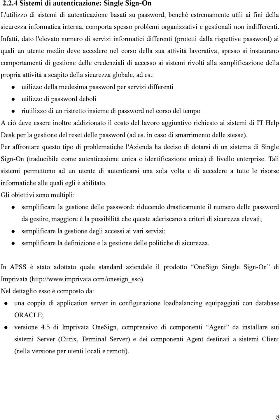 Infatti, dato l'elevato numero di servizi informatici differenti (protetti dalla rispettive password) ai quali un utente medio deve accedere nel corso della sua attività lavorativa, spesso si