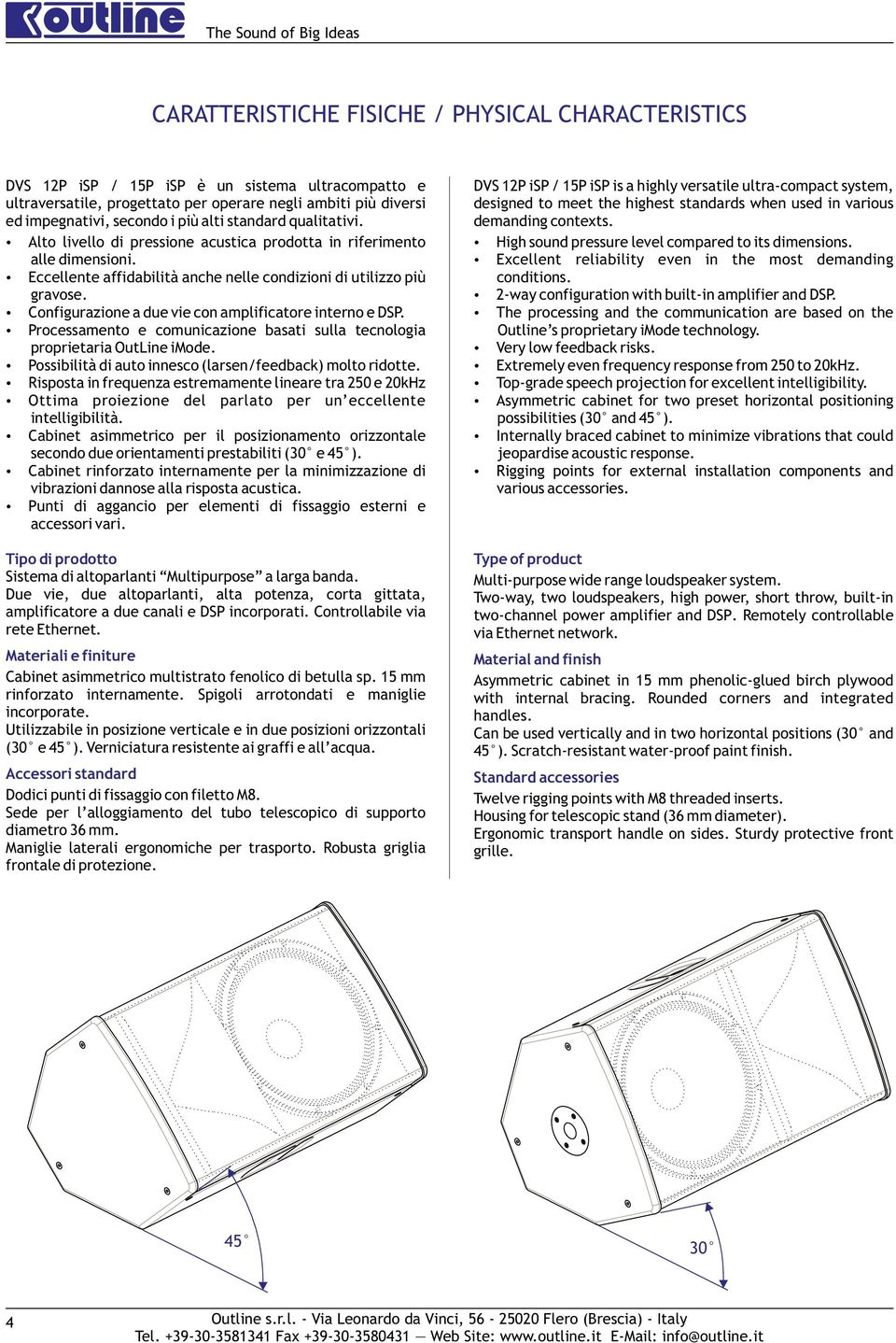 Eccellente affidabilità anche nelle condizioni di utilizzo più gravose. Configurazione a due vie con amplificatore interno e DSP.