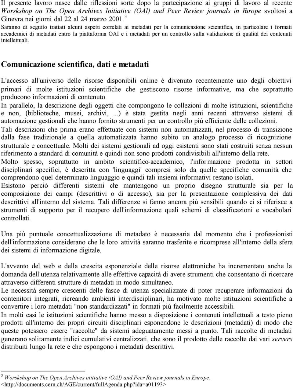 3 Saranno di seguito trattati alcuni aspetti correlati ai metadati per la comunicazione scientifica, in particolare i formati accademici di metadati entro la piattaforma OAI e i metadati per un