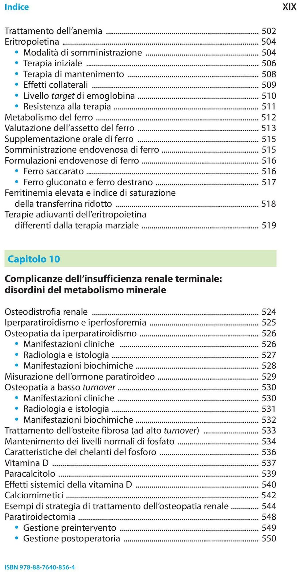 .. 515 Somministrazione endovenosa di ferro... 515 Formulazioni endovenose di ferro... 516 Ferro saccarato... 516 Ferro gluconato e ferro destrano.