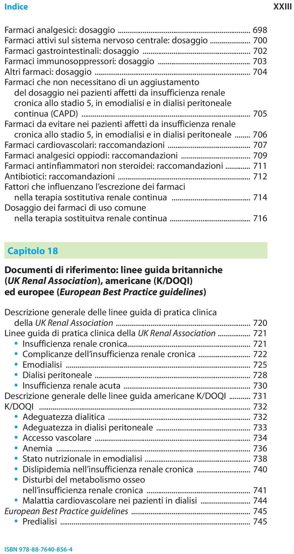 .. 704 Farmaci che non necessitano di un aggiustamento del dosaggio nei pazienti affetti da insufficienza renale cronica allo stadio 5, in emodialisi e in dialisi peritoneale continua (CAPD).