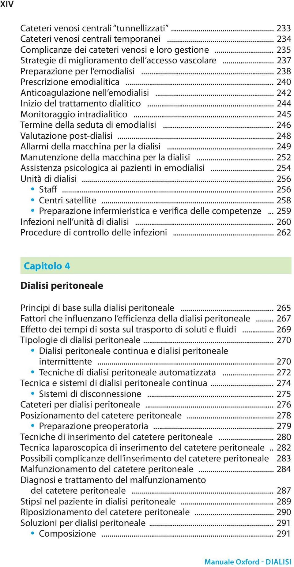 .. 245 Termine della seduta di emodialisi... 246 Valutazione post-dialisi... 248 Allarmi della macchina per la dialisi... 249 Manutenzione della macchina per la dialisi.