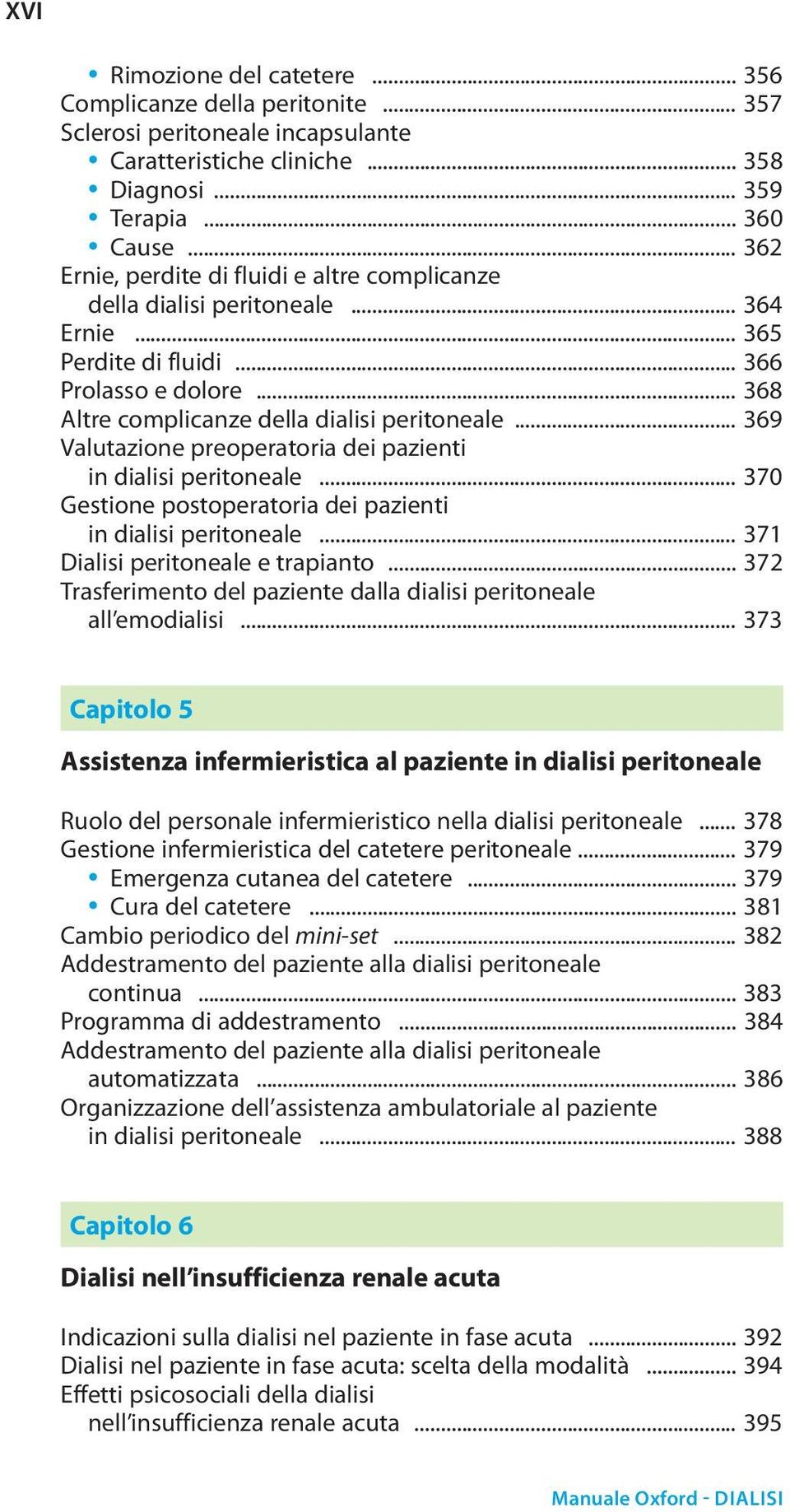 .. 369 Valutazione preoperatoria dei pazienti in dialisi peritoneale... 370 Gestione postoperatoria dei pazienti in dialisi peritoneale... 371 Dialisi peritoneale e trapianto.