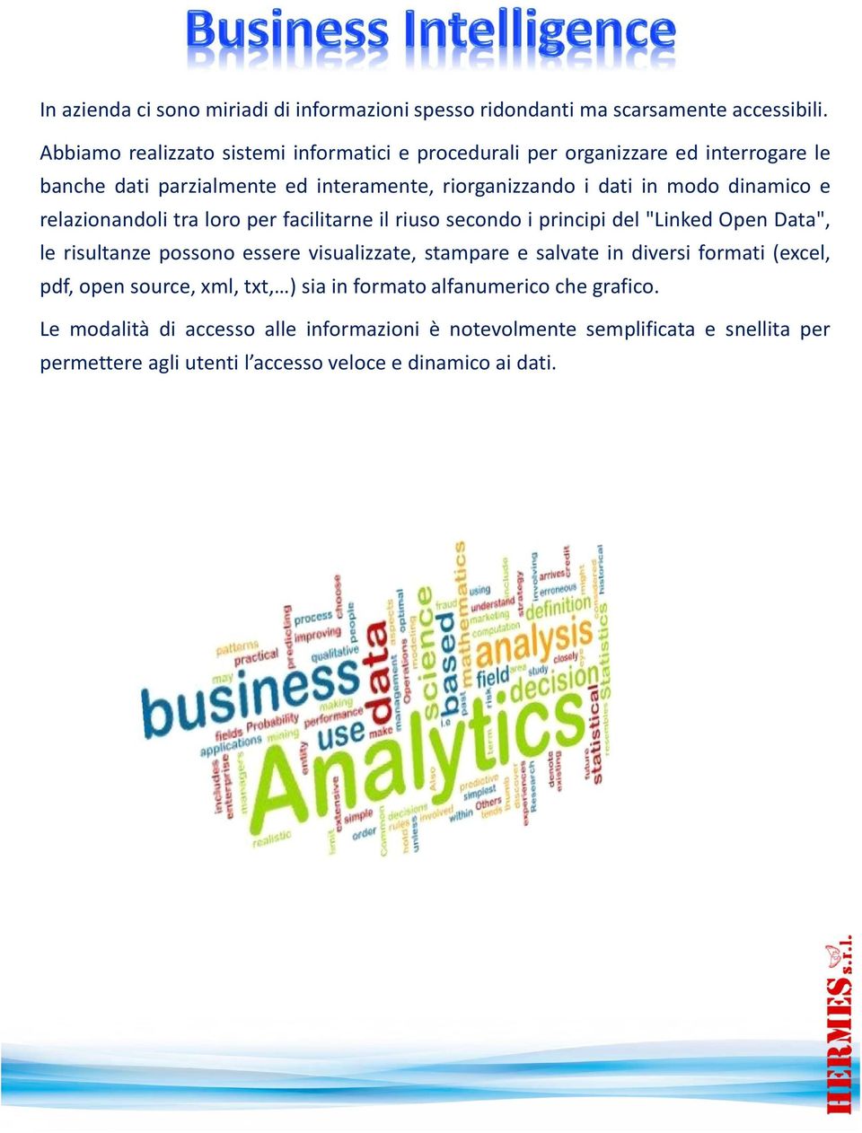 dinamico e relazionandoli tra loro per facilitarne il riuso secondo i principi del "Linked Open Data", le risultanze possono essere visualizzate, stampare e