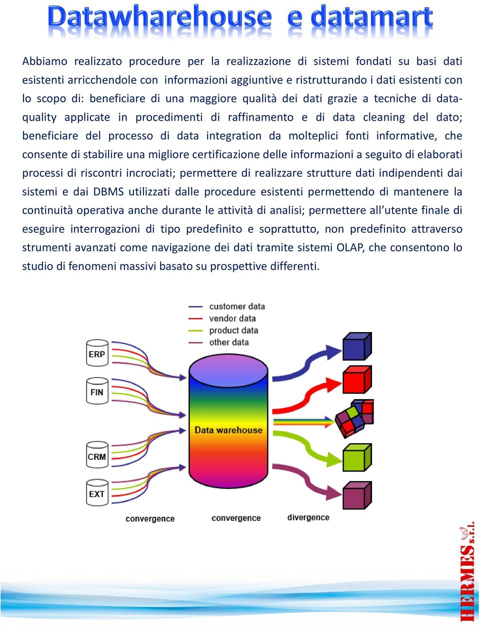 informative, che consente di stabilire una migliore certificazione delle informazioni a seguito di elaborati processi di riscontri incrociati; permettere di realizzare strutture dati indipendenti dai