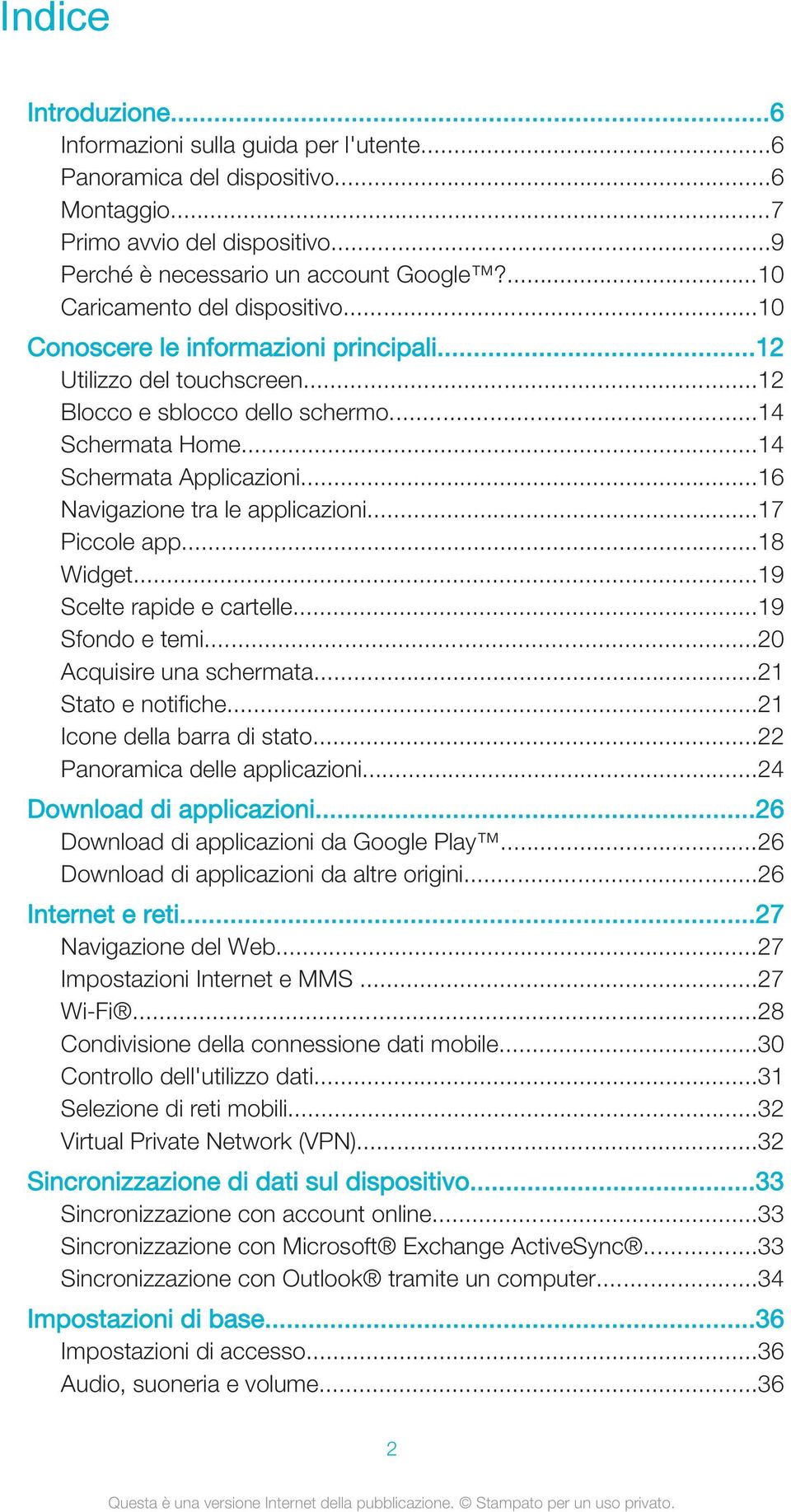 ..16 Navigazione tra le applicazioni...17 Piccole app...18 Widget...19 Scelte rapide e cartelle...19 Sfondo e temi...20 Acquisire una schermata...21 Stato e notifiche...21 Icone della barra di stato.