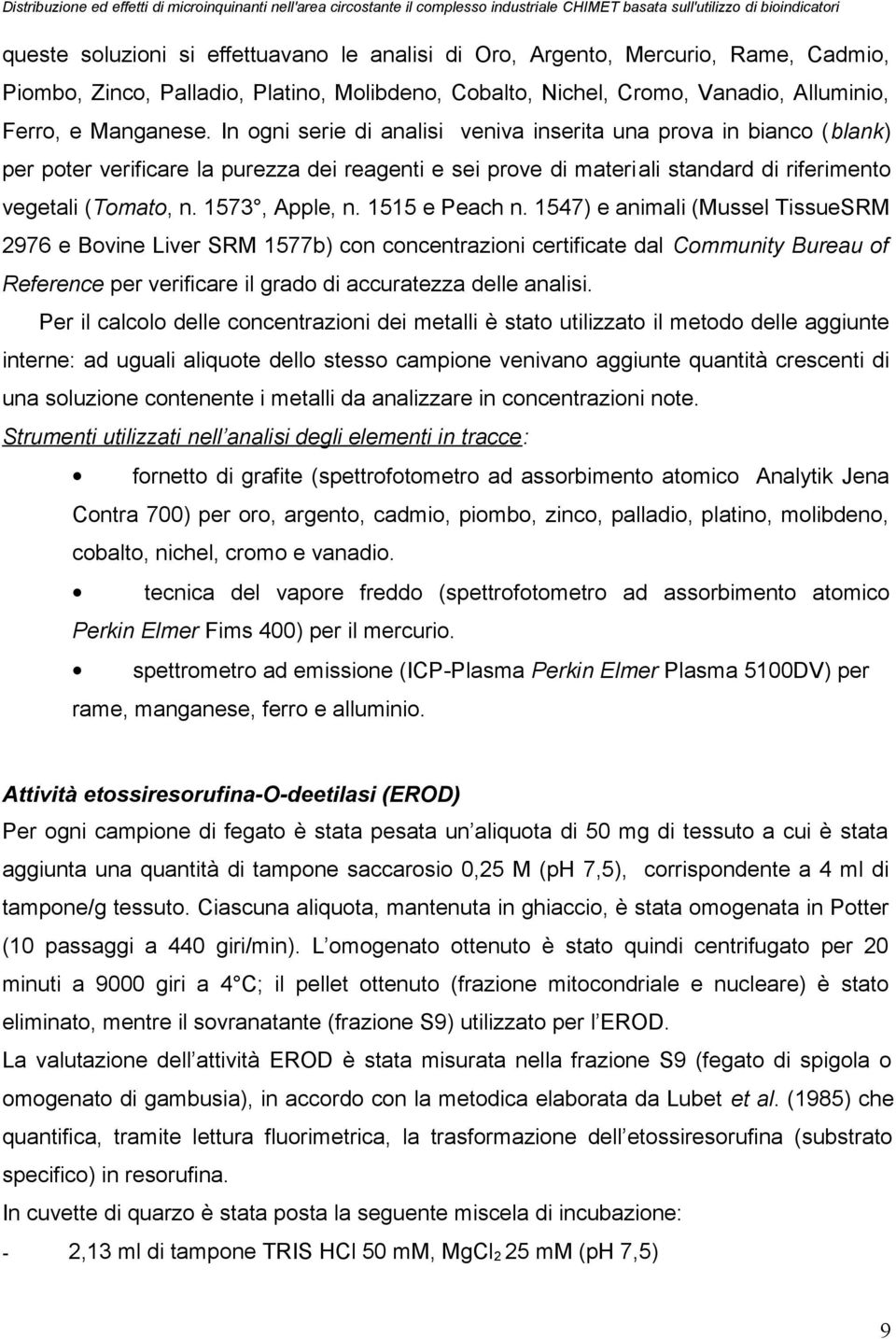 1515 e Peach n. 1547) e animali (Mussel TissueSRM 2976 e Bovine Liver SRM 1577b) con concentrazioni certificate dal Community Bureau of Reference per verificare il grado di accuratezza delle analisi.