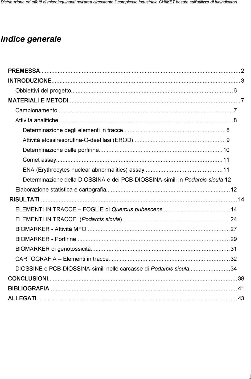 ..11 Determinazione della DIOSSINA e dei PCB-DIOSSINA-simili in Podarcis sicula 12 Elaborazione statistica e cartografia...12 RISULTATI...14 ELEMENTI IN TRACCE FOGLIE di Quercus pubescens.