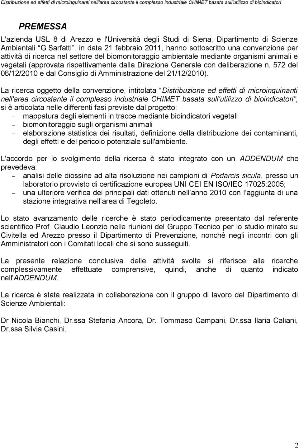 rispettivamente dalla Direzione Generale con deliberazione n. 572 del 06/12/2010 e dal Consiglio di Amministrazione del 21/12/2010).