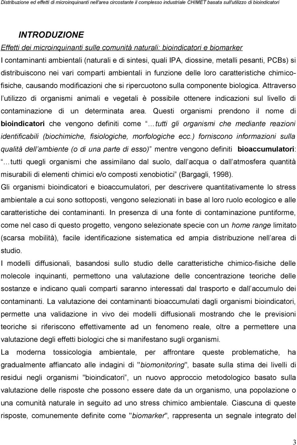 Attraverso l utilizzo di organismi animali e vegetali è possibile ottenere indicazioni sul livello di contaminazione di un determinata area.