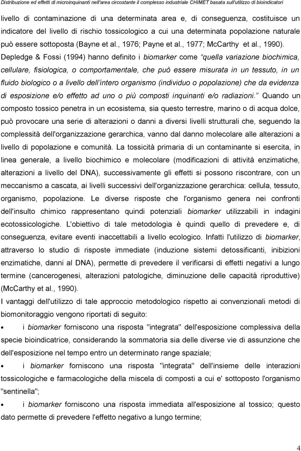 Depledge & Fossi (1994) hanno definito i biomarker come quella variazione biochimica, cellulare, fisiologica, o comportamentale, che può essere misurata in un tessuto, in un fluido biologico o a