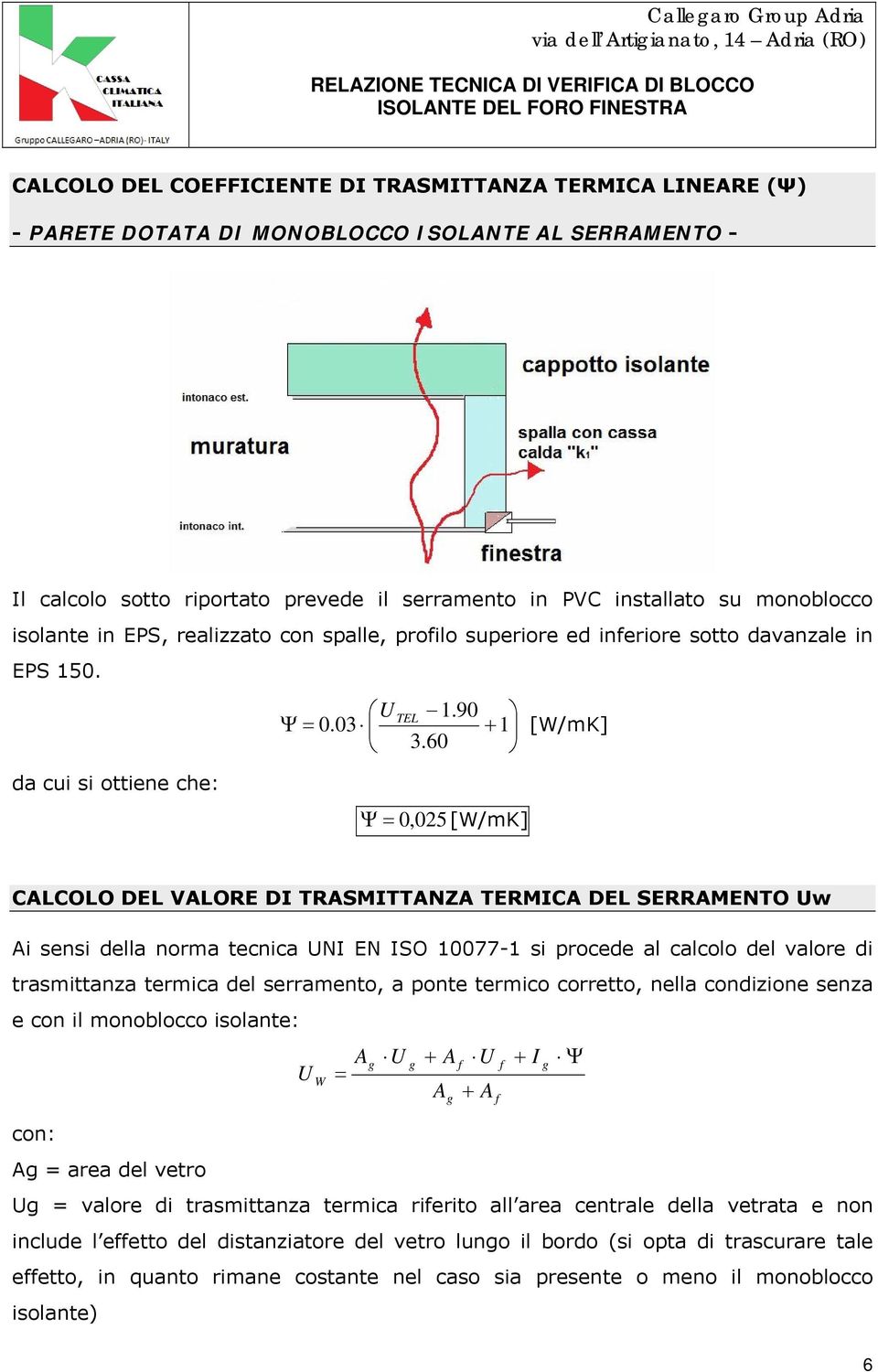 60 [W/mK] da cui si ottiene che: Ψ = 0,025 [W/mK] CALCOLO DEL VALORE DI TRASMITTANZA TERMICA DEL SERRAMENTO Uw Ai sensi della norma tecnica UNI EN ISO 10077-1 si procede al calcolo del valore di