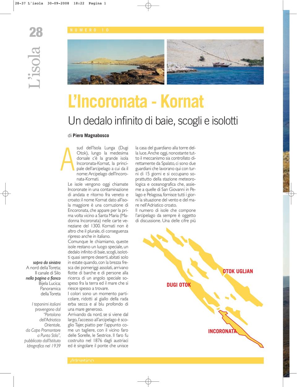 Idrografico nel 1939 A sud dell Isola Lunga (Dugi Otok), lungo la medesima dorsale c è la grande isola Incoronata-Kornat, la principale dell arcipelago a cui da il nome:arcipelago dell