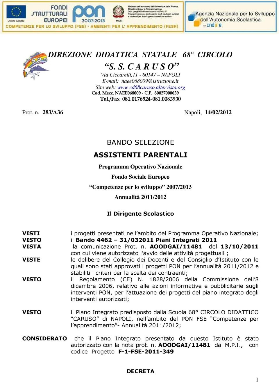 283/A36 Napoli, 14/02/2012 BANDO SELEZIONE ASSISTENTI PARENTALI Programma Operativo Nazionale Fondo Sociale Europeo Competenze per lo sviluppo 2007/2013 Annualità 2011/2012 Il Dirigente Scolastico