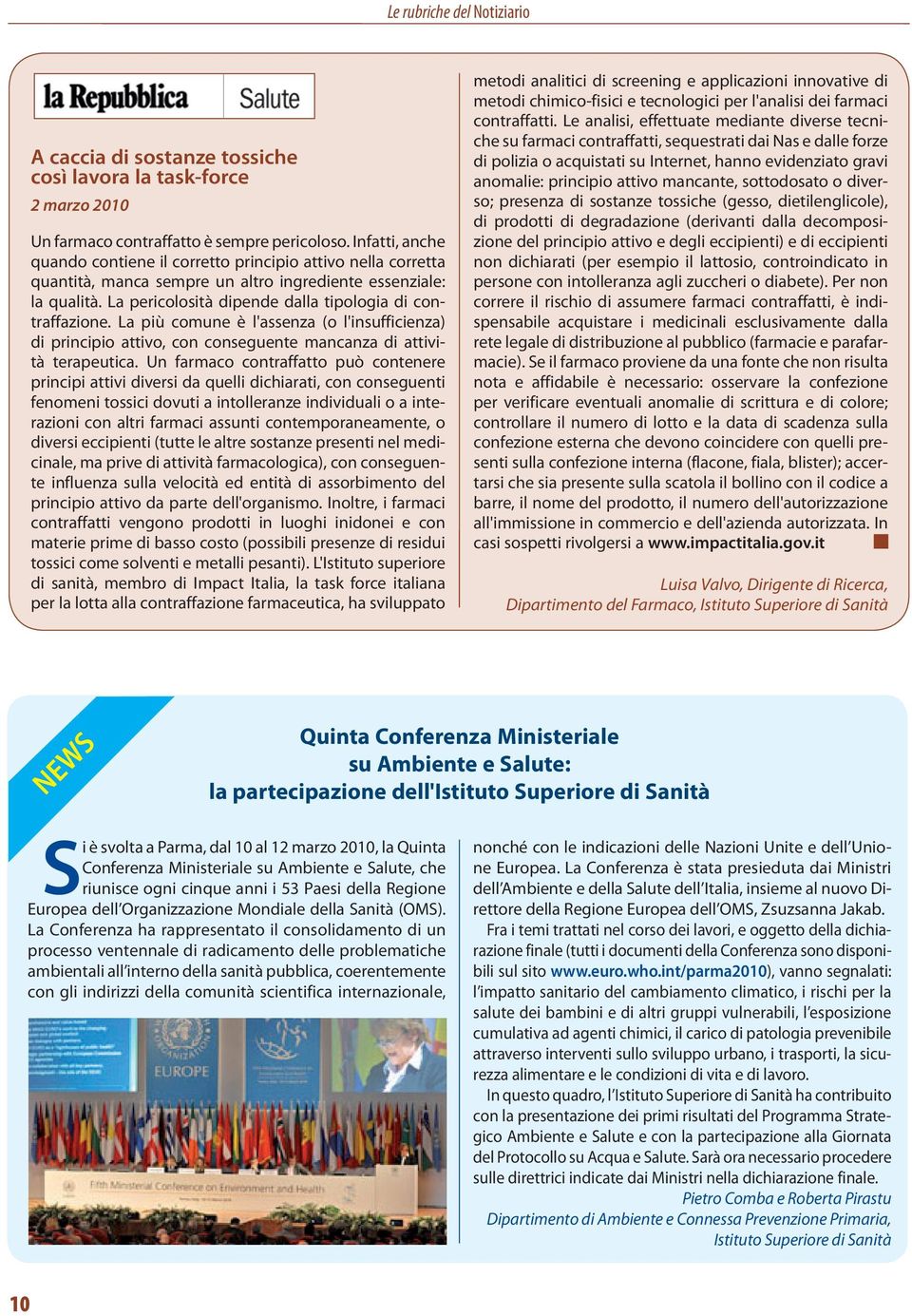 La pericolosità dipende dalla tipologia di contraffazione. La più comune è l'assenza (o l'insufficienza) di principio attivo, con conseguente mancanza di attività terapeutica.