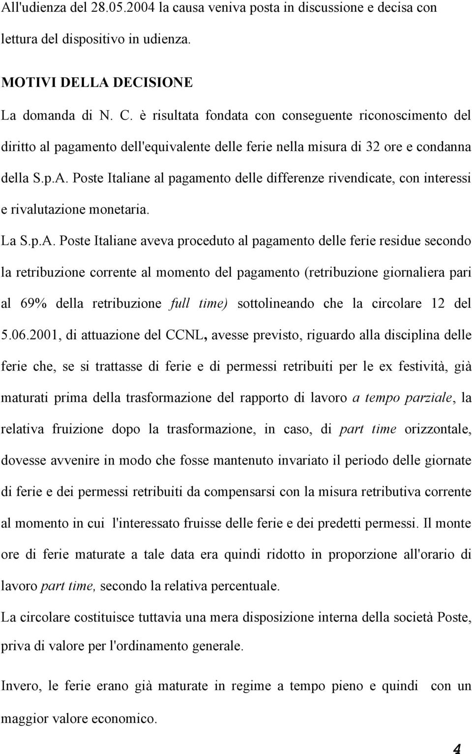 Poste Italiane al pagamento delle differenze rivendicate, con interessi e rivalutazione monetaria. La S.p.A.