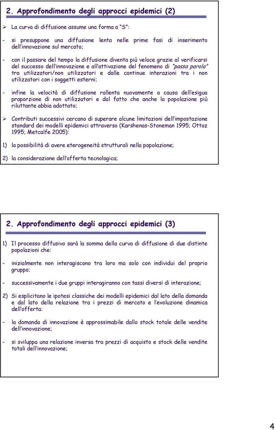 continue interazioni tra i non utilizzatori con i soggetti esterni; - infine la velocità di diffusione rallenta nuovamente a causa dell esigua proporzione di non utilizzatori e dal fatto che anche la