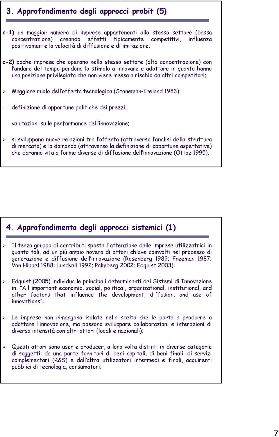 una posizione privilegiata che non viene messa a rischio da altri competitori; Maggiore ruolo dell offerta tecnologica (Stoneman-Ireland 1983): - definizione di opportune politiche dei prezzi; -