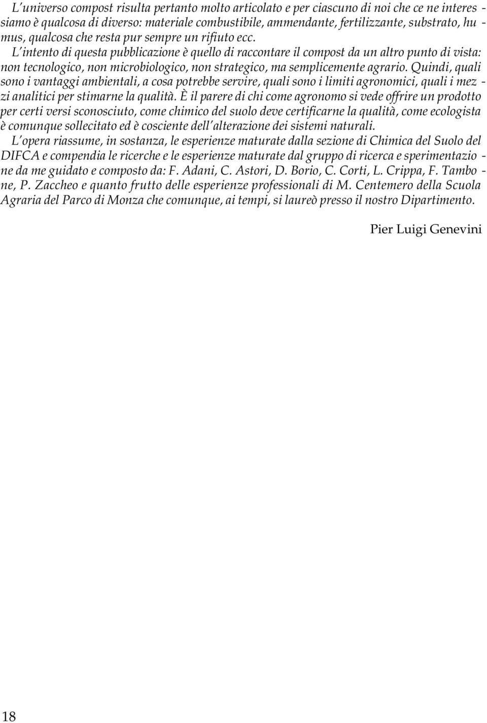 L intento di questa pubblicazione è quello di raccontare il compost da un altro punto di vista: non tecnologico, non microbiologico, non strategico, ma semplicemente agrario.