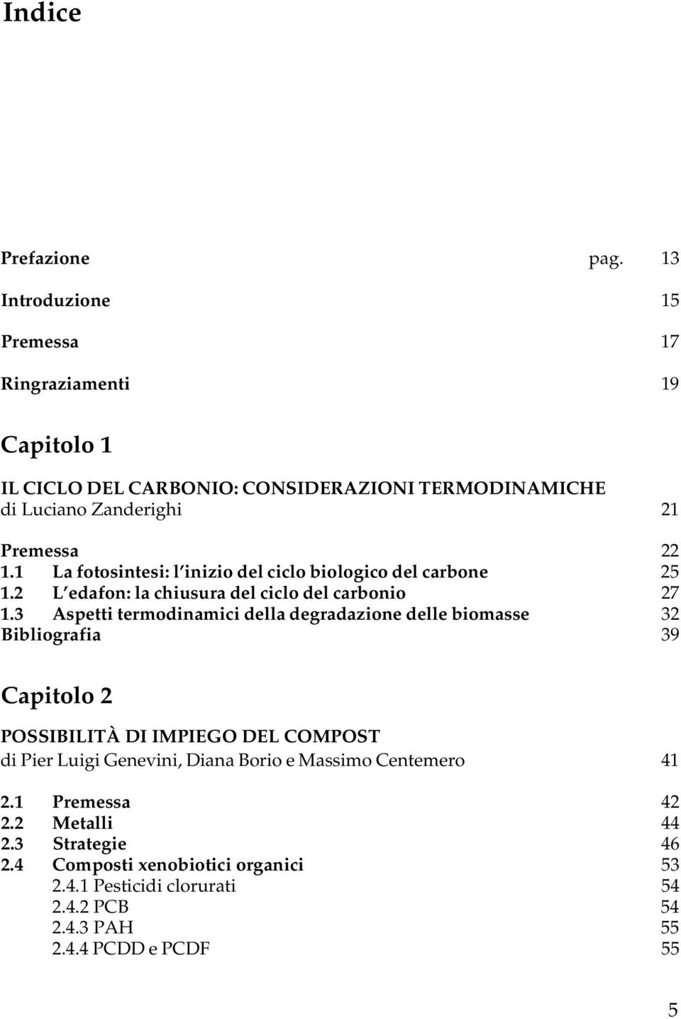 1 La fotosintesi: l inizio del ciclo biologico del carbone 25 1.2 L edafon: la chiusura del ciclo del carbonio 27 1.