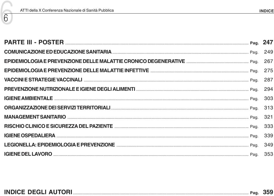 .. Pag. 303 ORGANIZZAZIONE DEI SERVIZI TERRITORIALI... Pag. 313 MANAGEMENT SANITARIO... Pag. 321 RISCHIO CLINICO E SICUREZZA DEL PAZIENTE... Pag. 333 IGIENE OSPEDALIERA... Pag. 339 LEGIONELLA: EPIDEMIOLOGIA E PREVENZIONE.