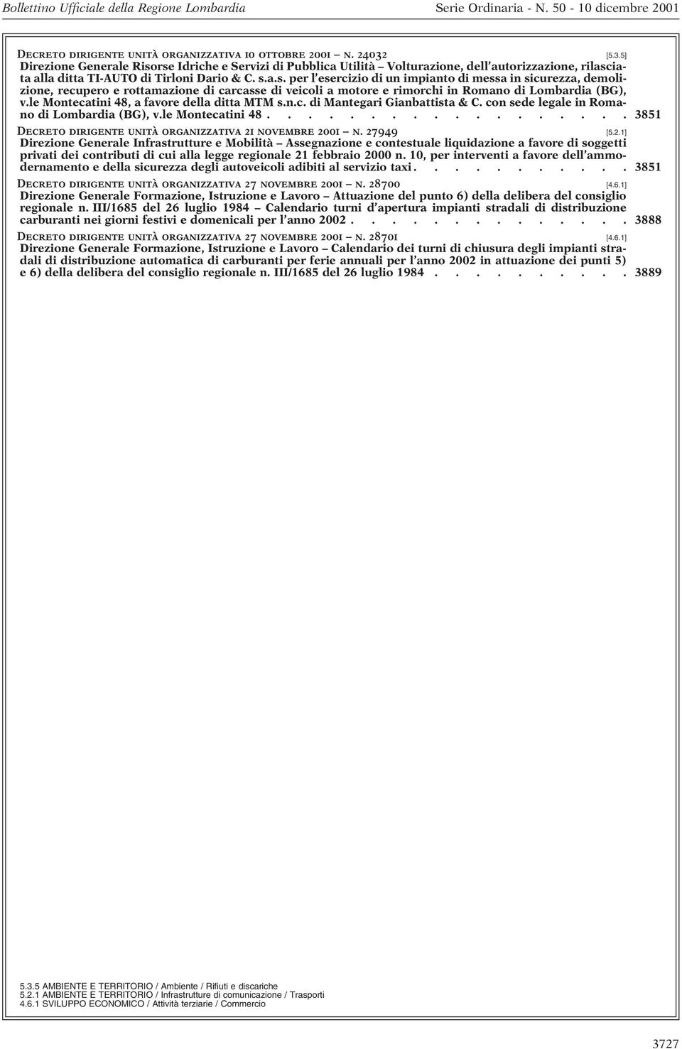 le Montecatini 48, a favore della ditta MTM s.n.c. di Mantegari Gianbattista & C. con sede legale in Romano di Lombardia (BG), v.le Montecatini 48.................. 3851 Decreto dirigente unità organizzativa 21 novembre 2001 n.