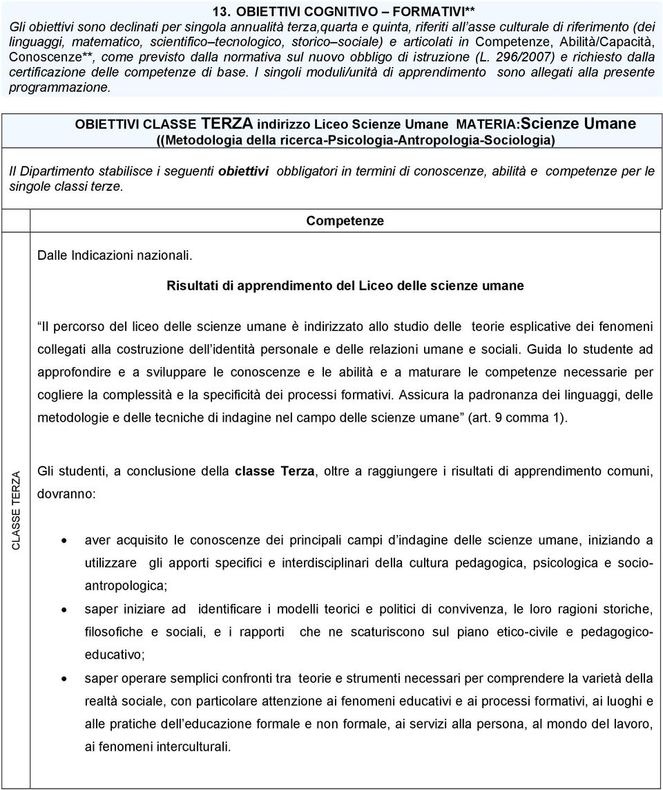 tecnologico, storico sociale) e articolati in Competenze, Abilità/Capacità, Conoscenze**, come previsto dalla normativa sul nuovo obbligo di istruzione (L.