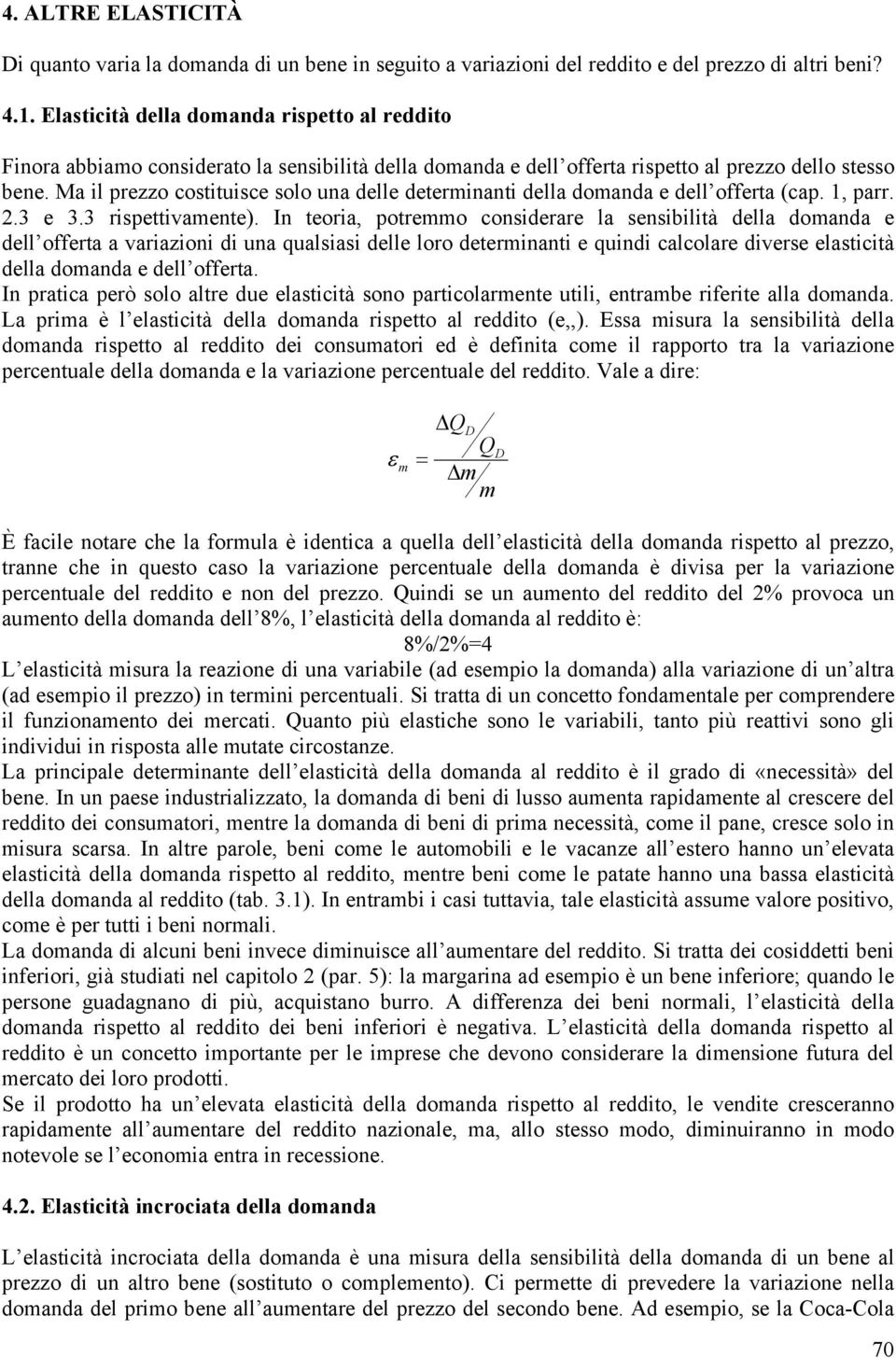 Ma il prezzo costituisce solo una delle determinanti della domanda e dell offerta (cap. 1, parr. 2.3 e 3.3 rispettivamente).