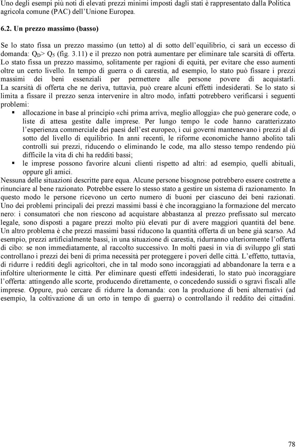 11) e il prezzo non potrà aumentare per eliminare tale scarsità di offerta. Lo stato fissa un prezzo massimo, solitamente per ragioni di equità, per evitare che esso aumenti oltre un certo livello.