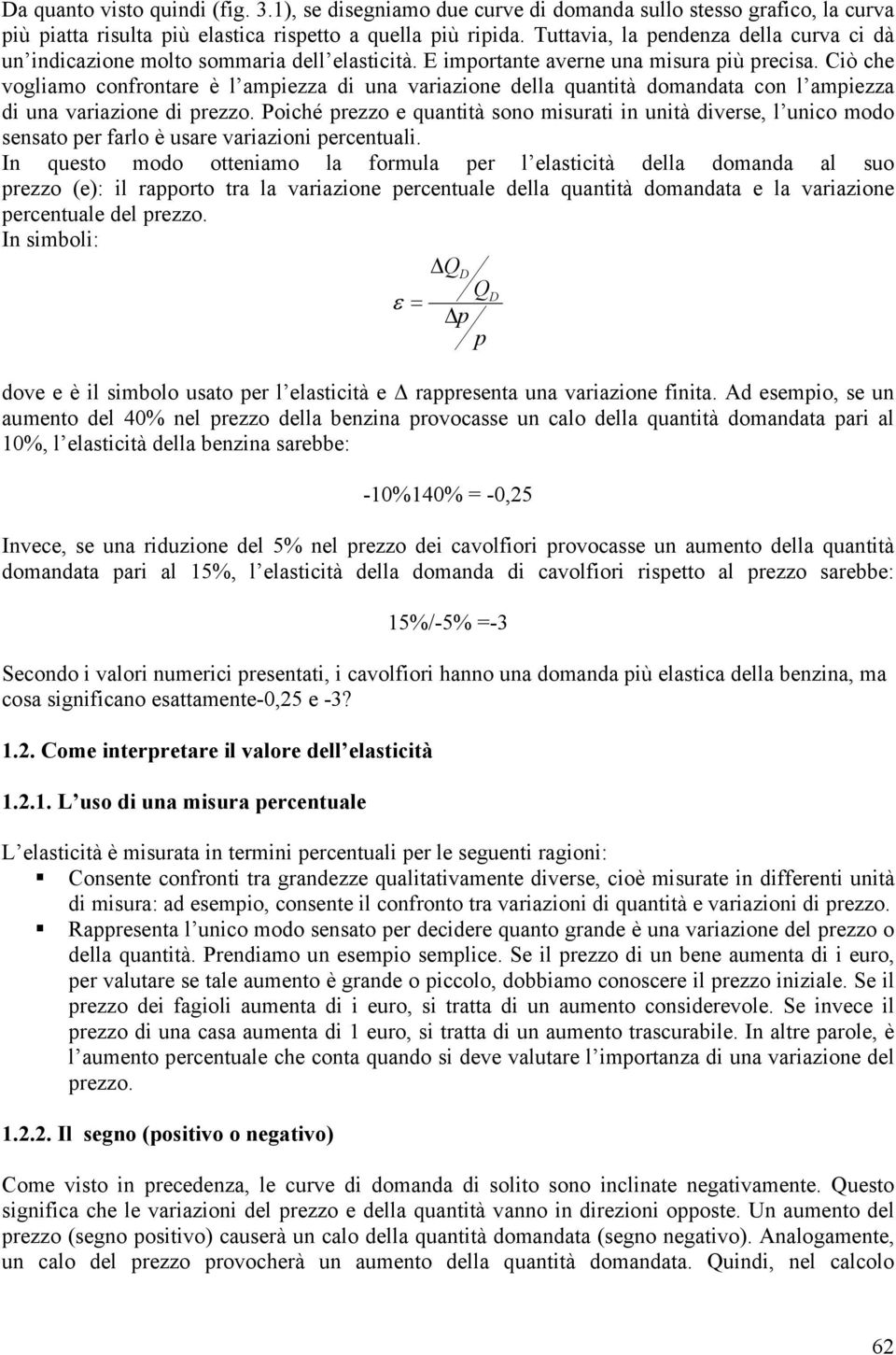 Ciò che vogliamo confrontare è l ampiezza di una variazione della quantità domandata con l ampiezza di una variazione di prezzo.