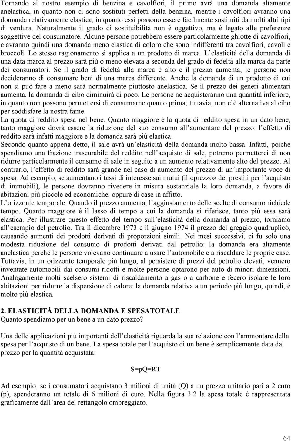 Naturalmente il grado di sostituibilità non è oggettivo, ma è legato alle preferenze soggettive del consumatore.