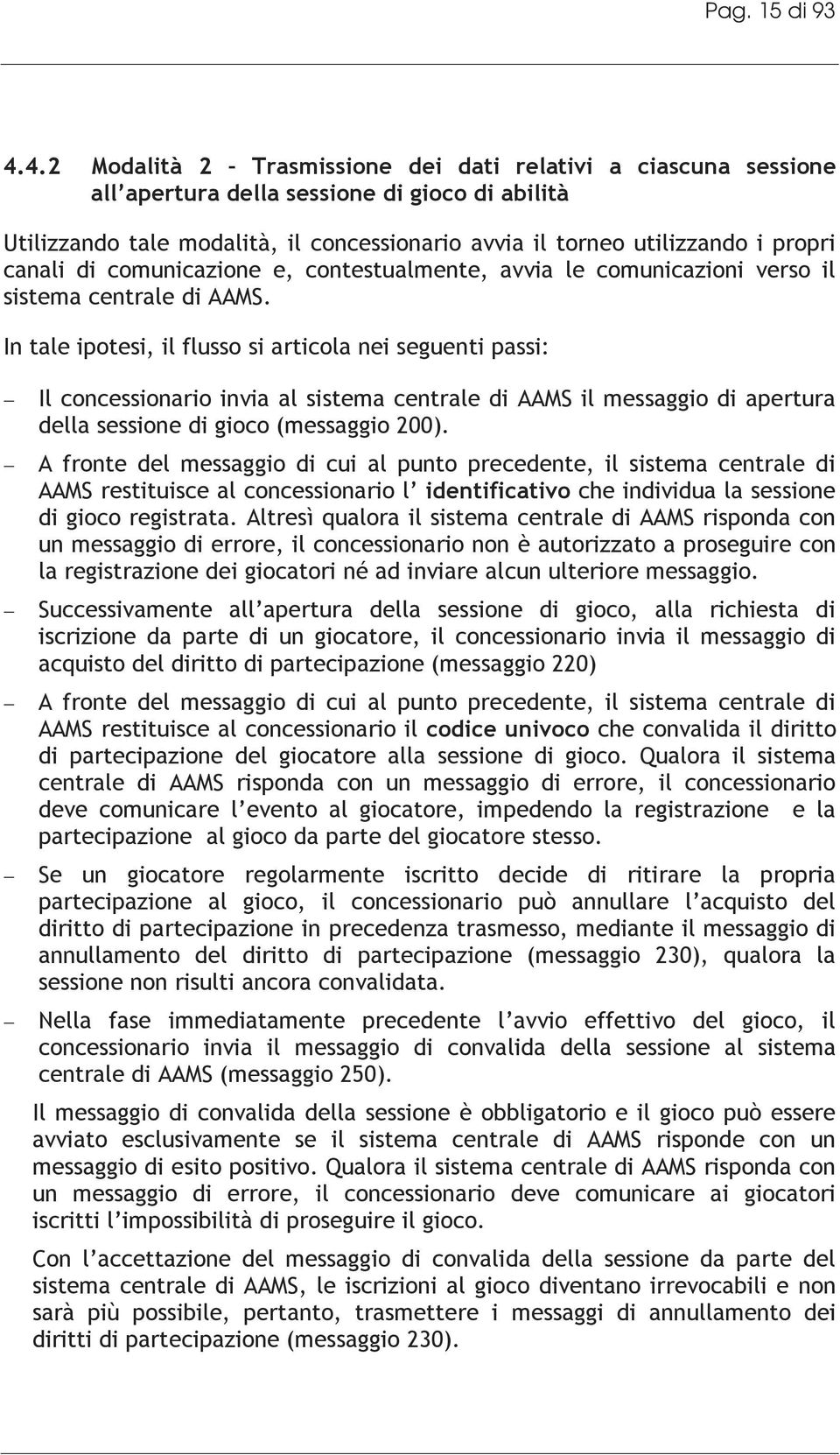 canali di comunicazione e, contestualmente, avvia le comunicazioni verso il sistema centrale di AAMS.