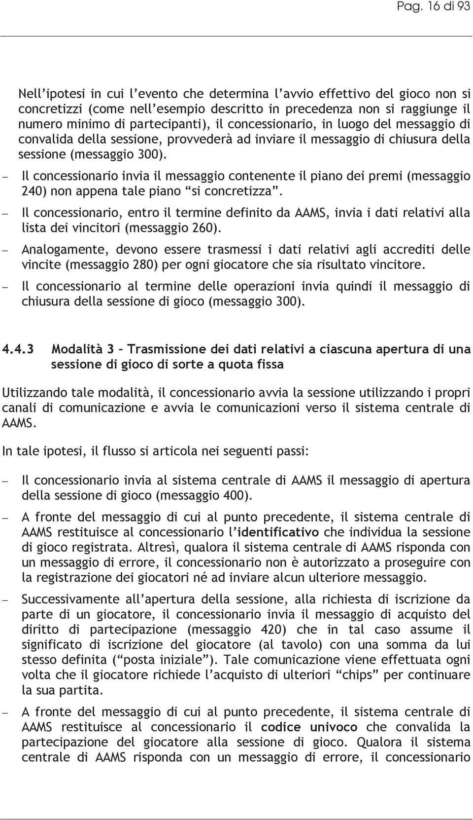 Il concessionario invia il messaggio contenente il piano dei premi (messaggio 240) non appena tale piano si concretizza.